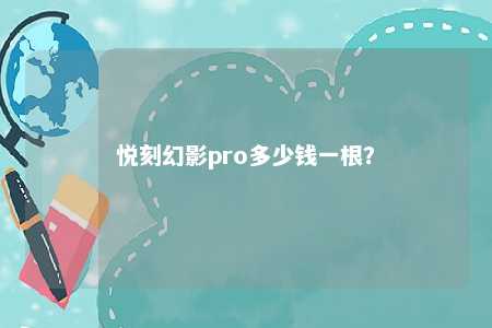悦刻幻影pro多少钱一根？ 